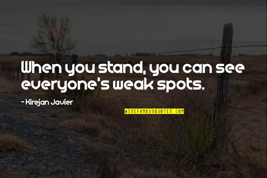Javier's Quotes By Kirejan Javier: When you stand, you can see everyone's weak Javier's Quotes By Kirejan Javier: When you stand, you can see everyone's weak