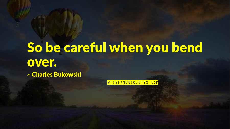 Javins Corp Quotes By Charles Bukowski: So be careful when you bend over.
