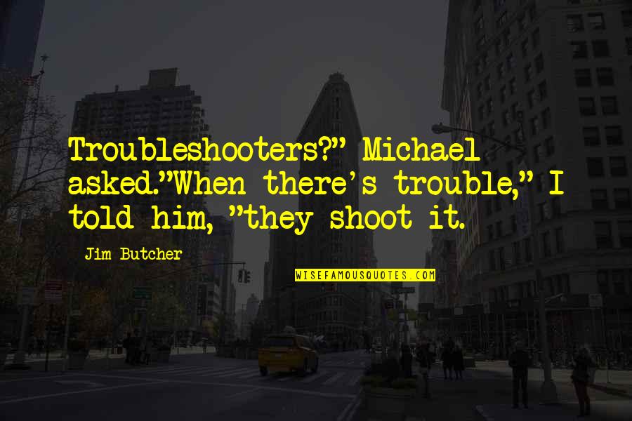 Javins Corp Quotes By Jim Butcher: Troubleshooters?" Michael asked."When there's trouble," I told him,