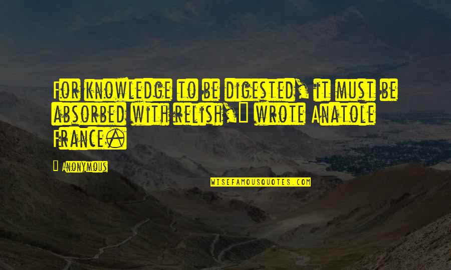 Javins Corporation Quotes By Anonymous: For knowledge to be digested, it must be