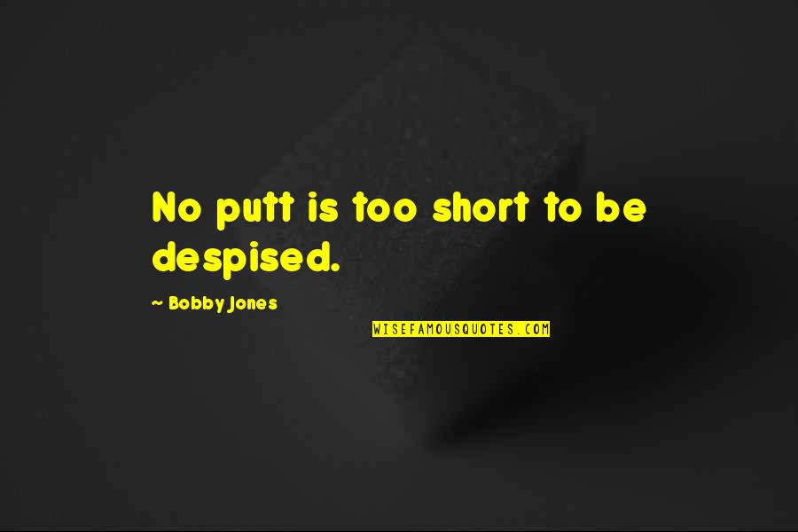 Javinsky Quotes By Bobby Jones: No putt is too short to be despised.