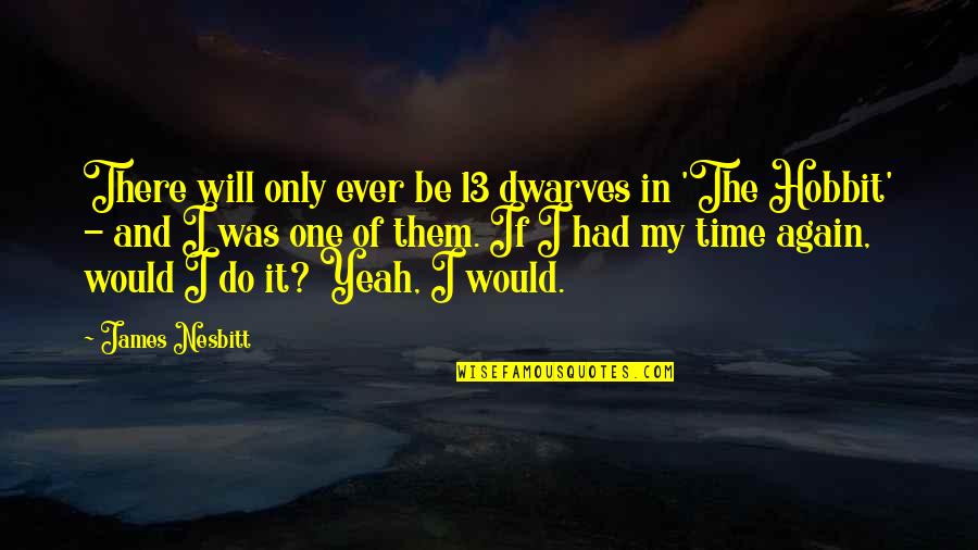 Javion Cohen Quotes By James Nesbitt: There will only ever be 13 dwarves in
