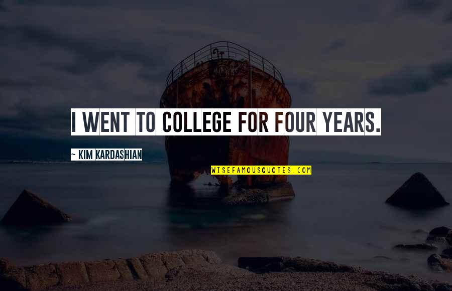 Javion Cohen Quotes By Kim Kardashian: I went to college for four years. Javion Cohen Quotes By Kim Kardashian: I went to college for four years.