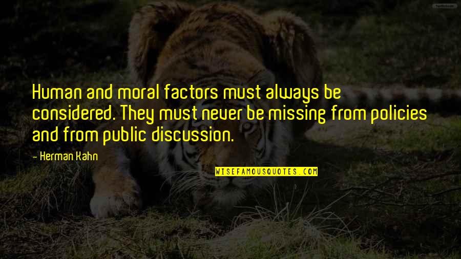 Javnomnenjske Quotes By Herman Kahn: Human and moral factors must always be considered. Javnomnenjske Quotes By Herman Kahn: Human and moral factors must always be considered.