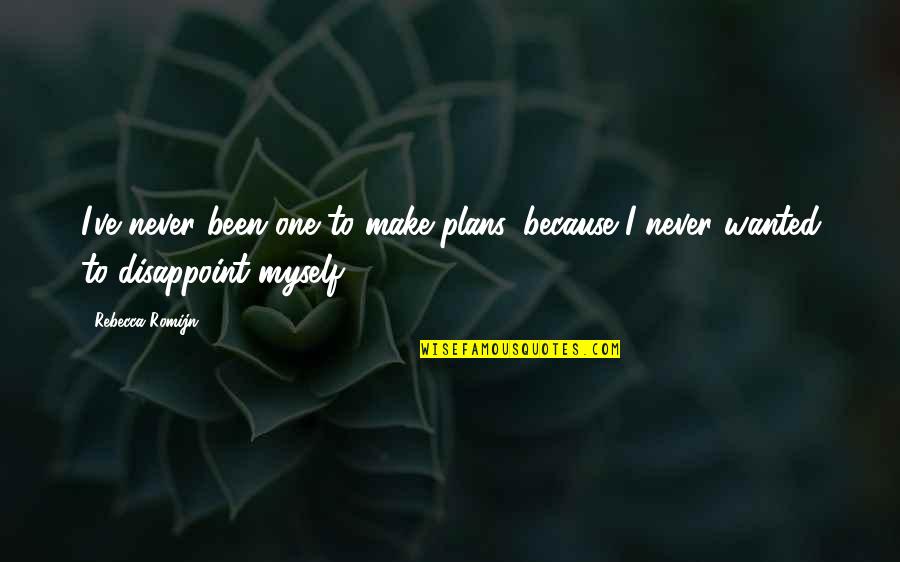Javnomnenjske Quotes By Rebecca Romijn: I've never been one to make plans, because