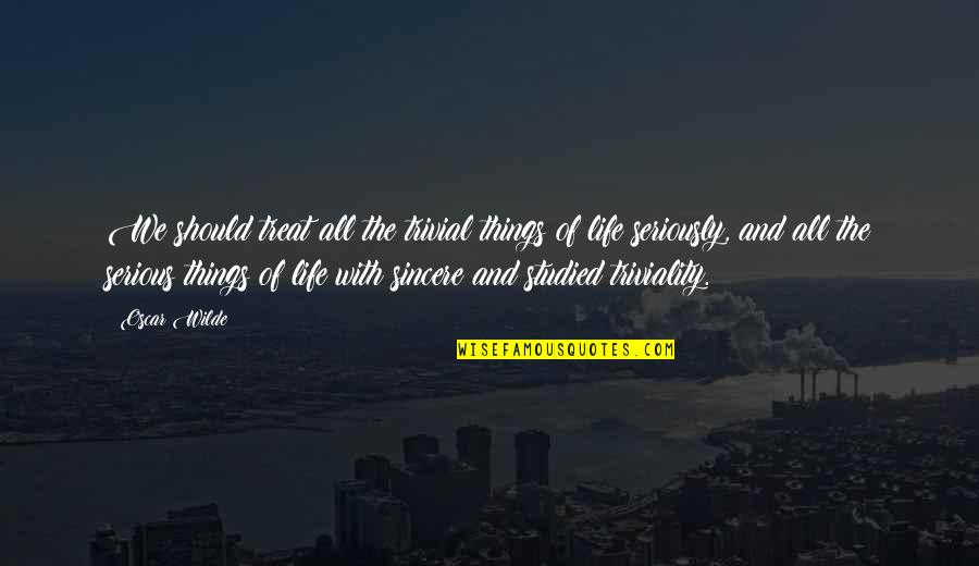 Javon Johnson Quotes By Oscar Wilde: We should treat all the trivial things of Javon Johnson Quotes By Oscar Wilde: We should treat all the trivial things of