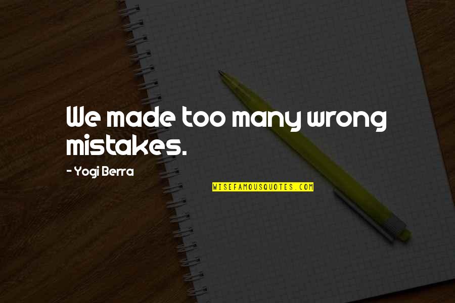 Javon Wanna Quotes By Yogi Berra: We made too many wrong mistakes.