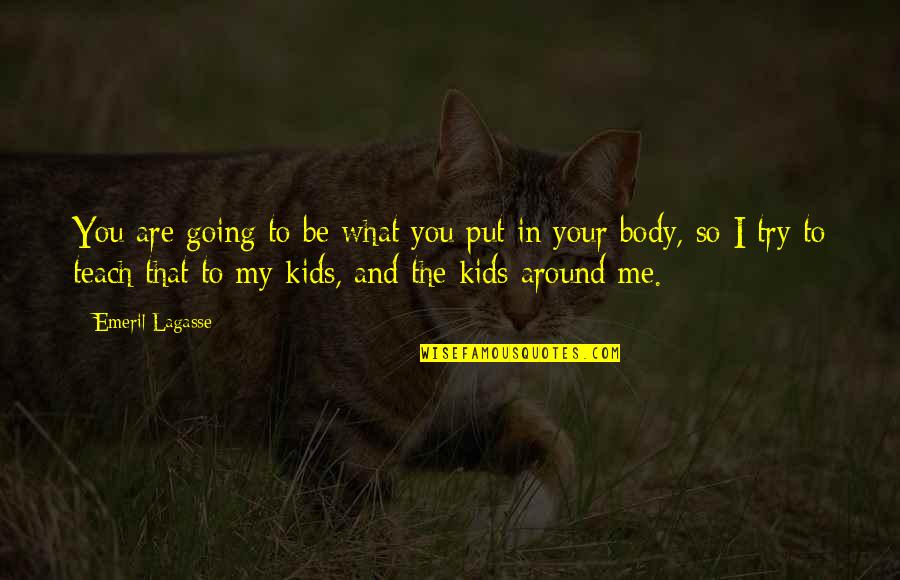 Javor Babyka Quotes By Emeril Lagasse: You are going to be what you put Javor Babyka Quotes By Emeril Lagasse: You are going to be what you put