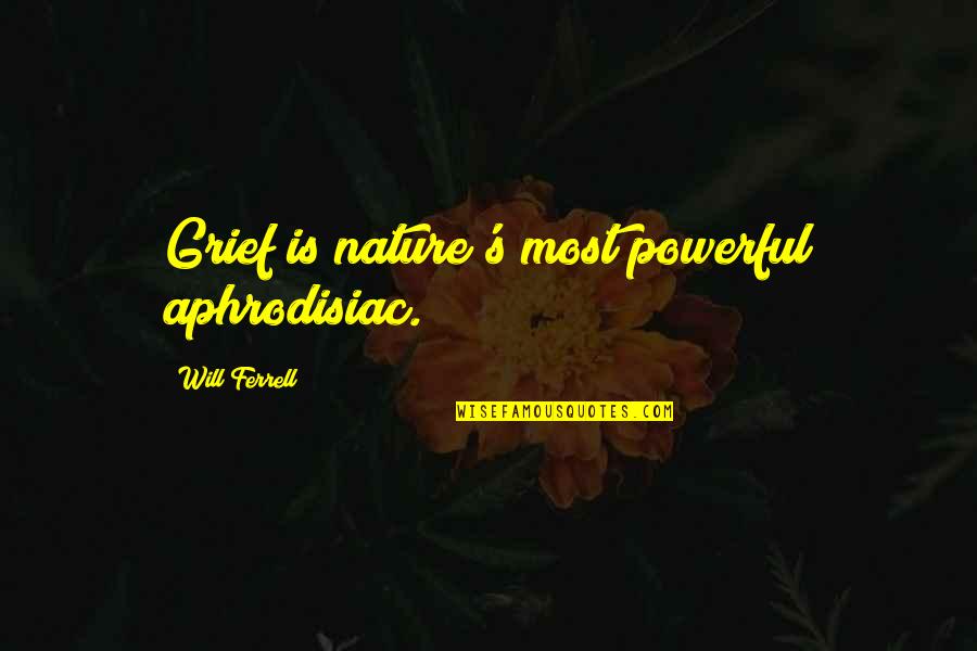 Javor Strom Quotes By Will Ferrell: Grief is nature's most powerful aphrodisiac. Javor Strom Quotes By Will Ferrell: Grief is nature's most powerful aphrodisiac.