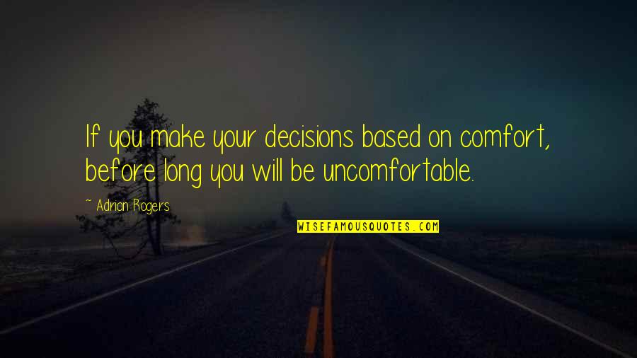 Javorek Group Quotes By Adrian Rogers: If you make your decisions based on comfort,