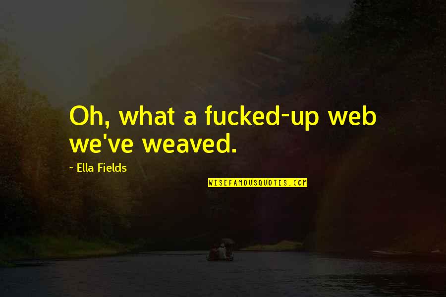 Javorka Edupage Quotes By Ella Fields: Oh, what a fucked-up web we've weaved. Javorka Edupage Quotes By Ella Fields: Oh, what a fucked-up web we've weaved.