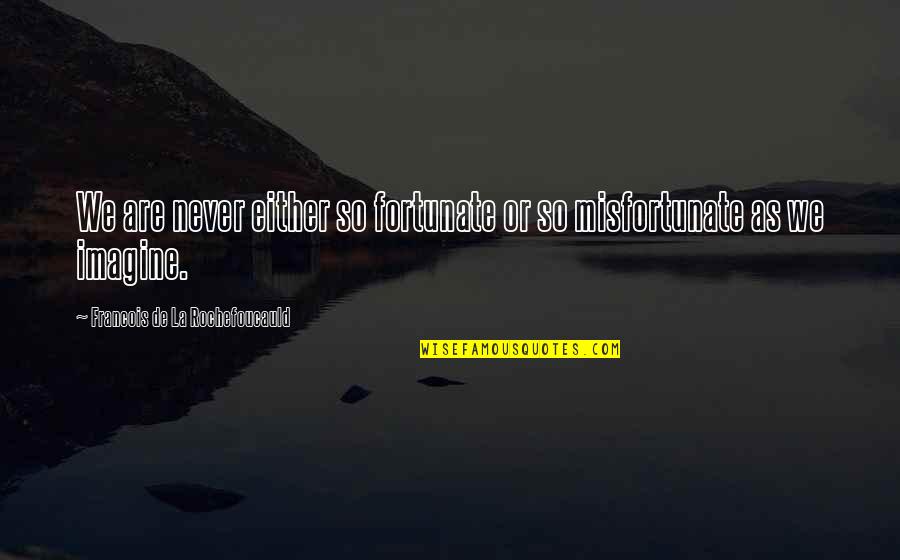 Javorka Milojevic Quotes By Francois De La Rochefoucauld: We are never either so fortunate or so Javorka Milojevic Quotes By Francois De La Rochefoucauld: We are never either so fortunate or so