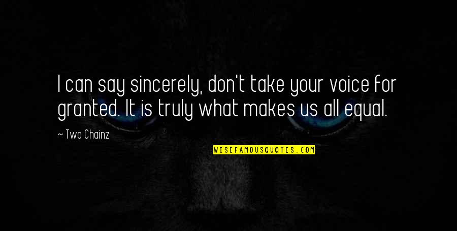 Javorn Ky Quotes By Two Chainz: I can say sincerely, don't take your voice Javorn Ky Quotes By Two Chainz: I can say sincerely, don't take your voice