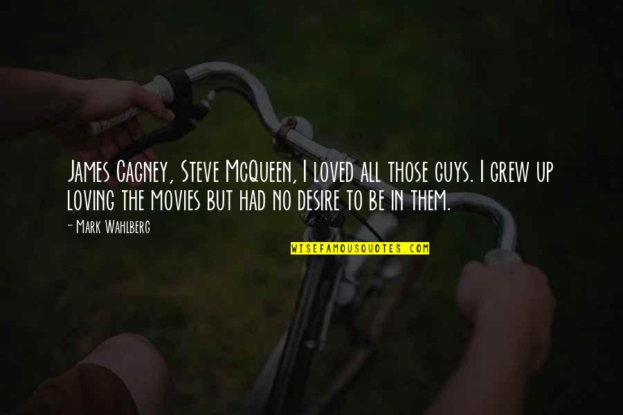 Javornik Quotes By Mark Wahlberg: James Cagney, Steve McQueen, I loved all those Javornik Quotes By Mark Wahlberg: James Cagney, Steve McQueen, I loved all those