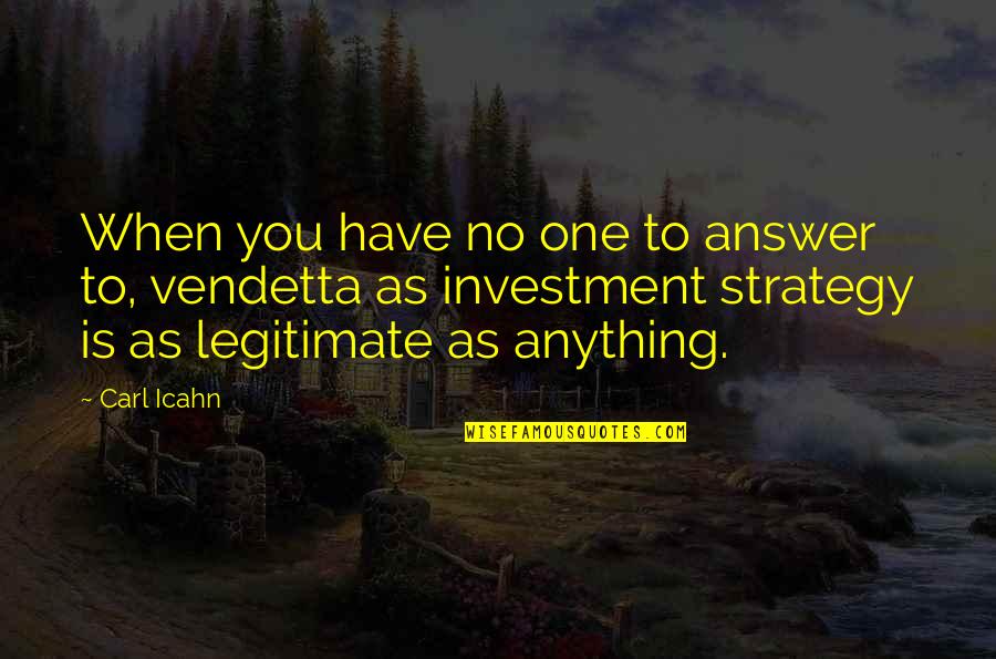 Javotte Cendrillon Quotes By Carl Icahn: When you have no one to answer to, Javotte Cendrillon Quotes By Carl Icahn: When you have no one to answer to,