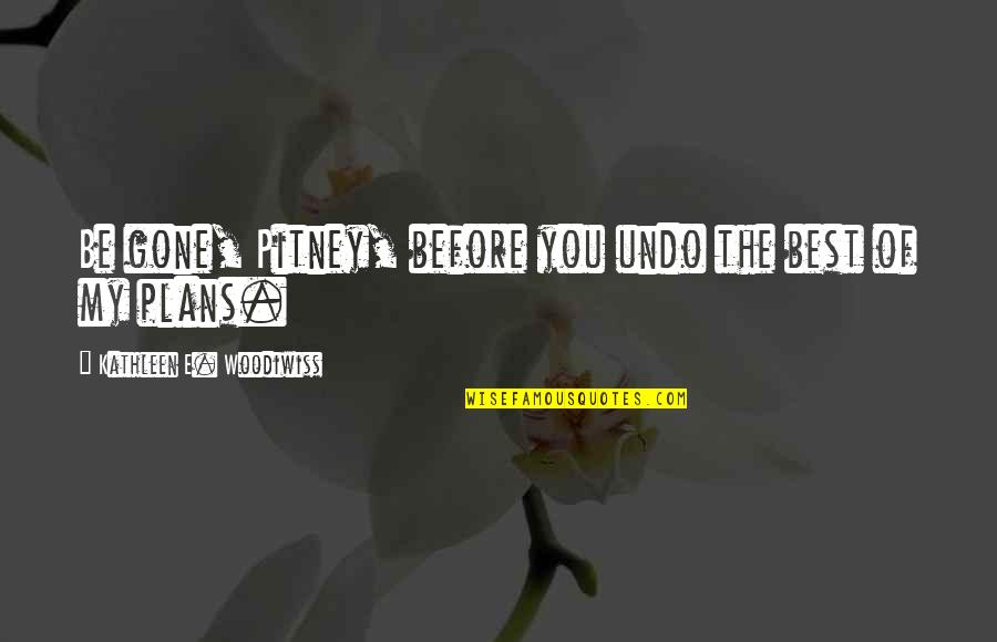 Javshnis Quotes By Kathleen E. Woodiwiss: Be gone, Pitney, before you undo the best Javshnis Quotes By Kathleen E. Woodiwiss: Be gone, Pitney, before you undo the best