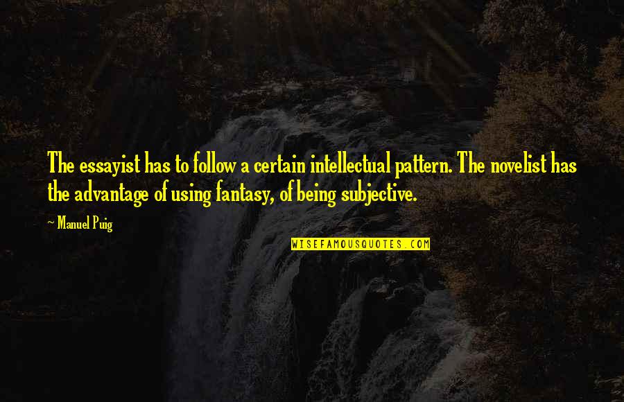 Javshnis Quotes By Manuel Puig: The essayist has to follow a certain intellectual Javshnis Quotes By Manuel Puig: The essayist has to follow a certain intellectual