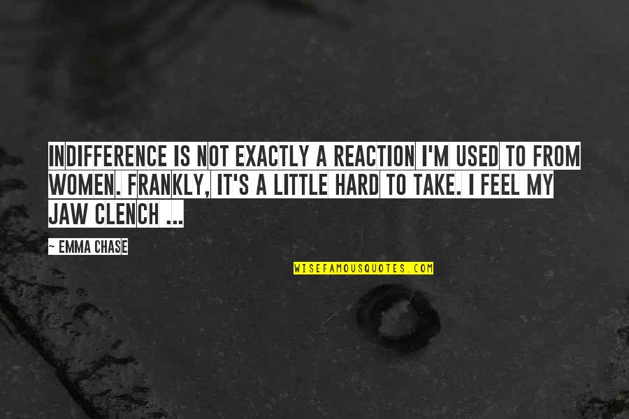 Jaw Quotes By Emma Chase: Indifference is not exactly a reaction I'm used Jaw Quotes By Emma Chase: Indifference is not exactly a reaction I'm used