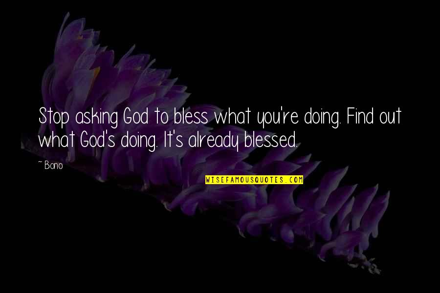 Jawaban Quotes By Bono: Stop asking God to bless what you're doing.