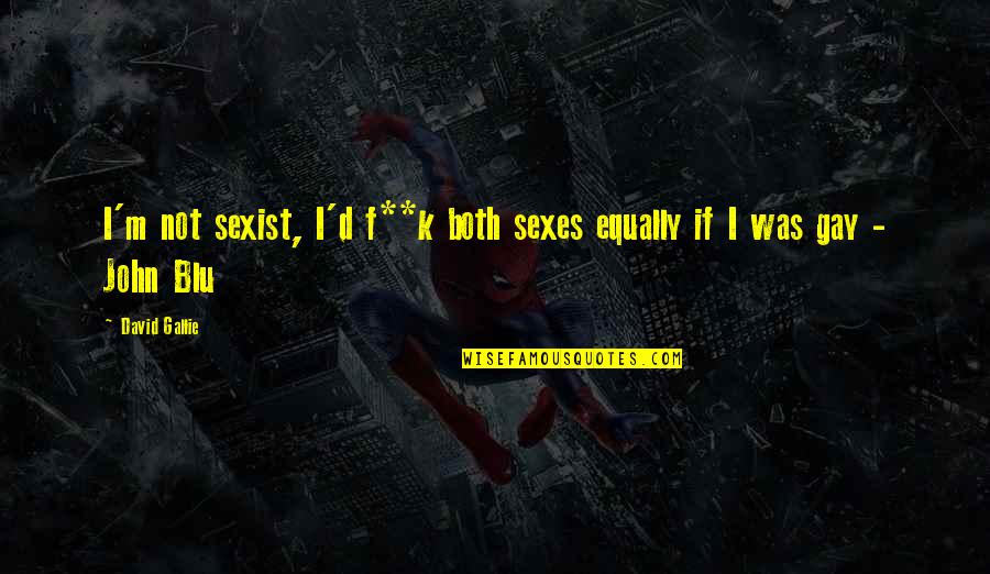 Jawaban Syukron Quotes By David Gallie: I'm not sexist, I'd f**k both sexes equally