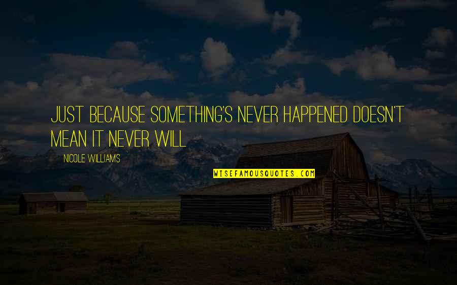 Jawaban Syukron Quotes By Nicole Williams: Just because something's never happened doesn't mean it Jawaban Syukron Quotes By Nicole Williams: Just because something's never happened doesn't mean it