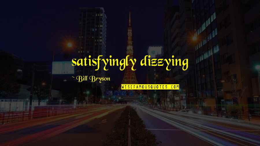 Jawad Grill Quotes By Bill Bryson: satisfyingly dizzying Jawad Grill Quotes By Bill Bryson: satisfyingly dizzying