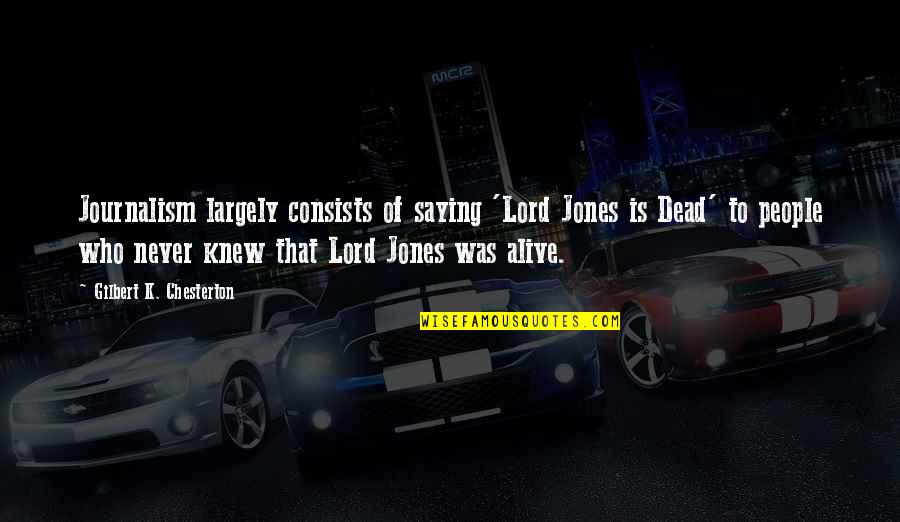 Jawad Grill Quotes By Gilbert K. Chesterton: Journalism largely consists of saying 'Lord Jones is Jawad Grill Quotes By Gilbert K. Chesterton: Journalism largely consists of saying 'Lord Jones is