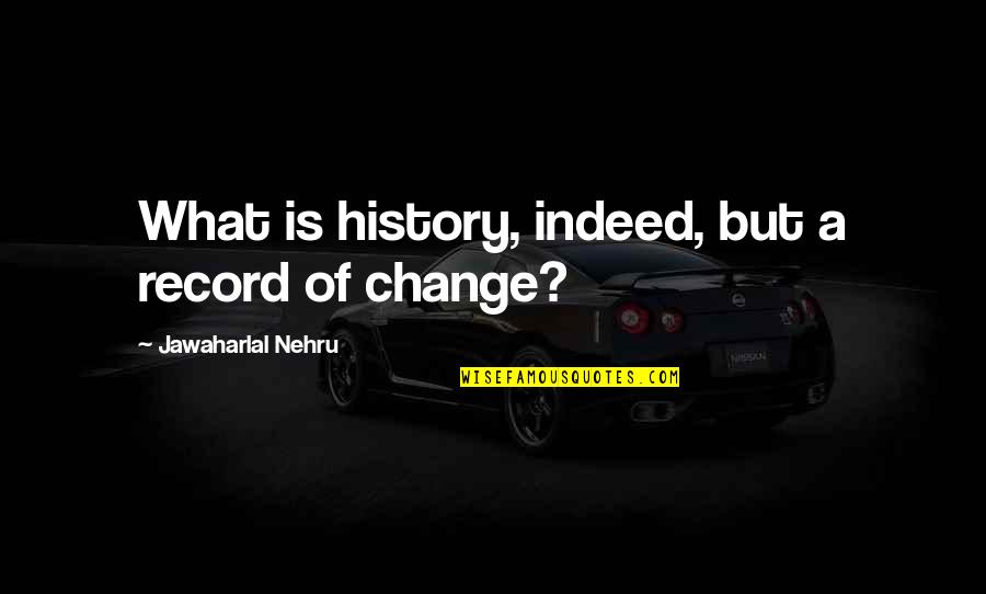 Jawaharlal Nehru Quotes By Jawaharlal Nehru: What is history, indeed, but a record of Jawaharlal Nehru Quotes By Jawaharlal Nehru: What is history, indeed, but a record of