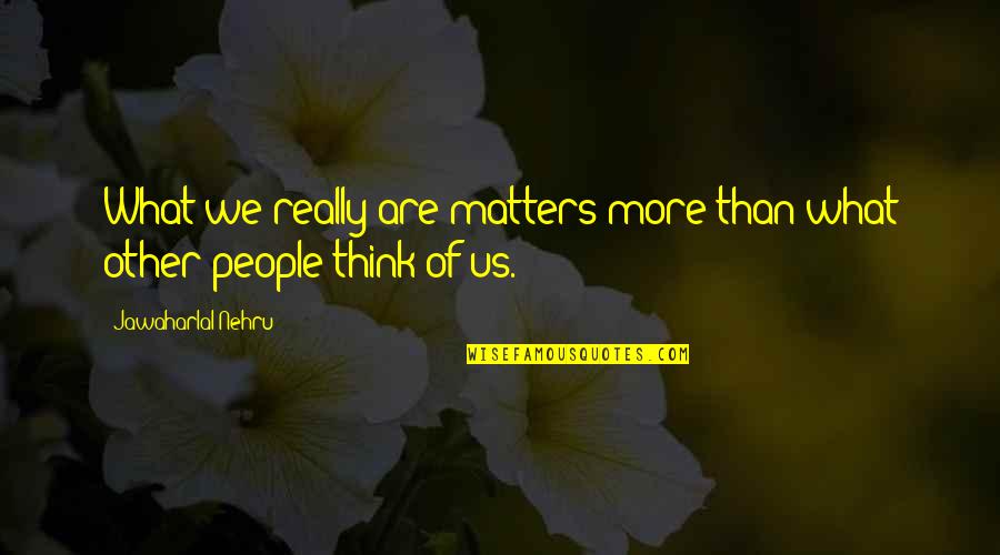 Jawaharlal Nehru Quotes By Jawaharlal Nehru: What we really are matters more than what Jawaharlal Nehru Quotes By Jawaharlal Nehru: What we really are matters more than what