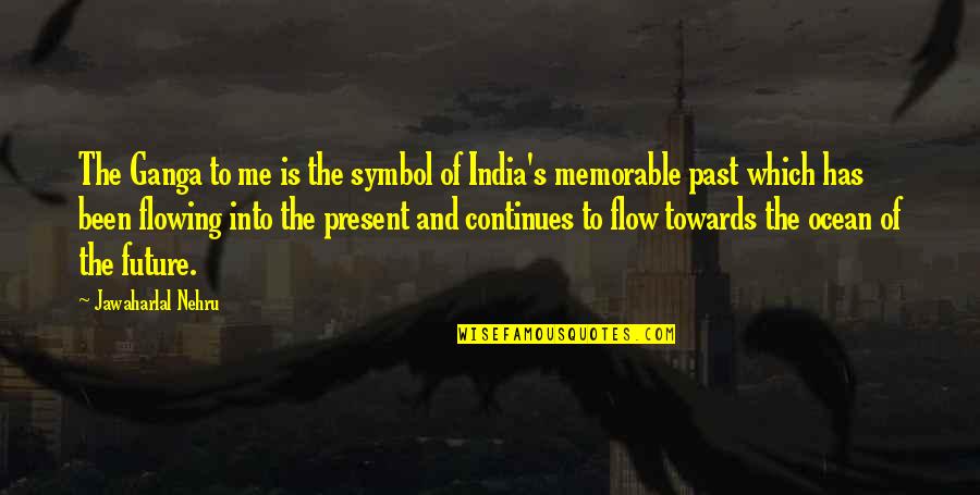 Jawaharlal Nehru Quotes By Jawaharlal Nehru: The Ganga to me is the symbol of Jawaharlal Nehru Quotes By Jawaharlal Nehru: The Ganga to me is the symbol of