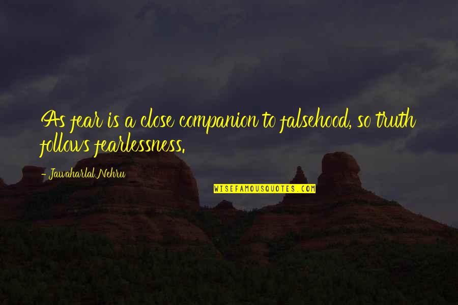 Jawaharlal Nehru Quotes By Jawaharlal Nehru: As fear is a close companion to falsehood, Jawaharlal Nehru Quotes By Jawaharlal Nehru: As fear is a close companion to falsehood,