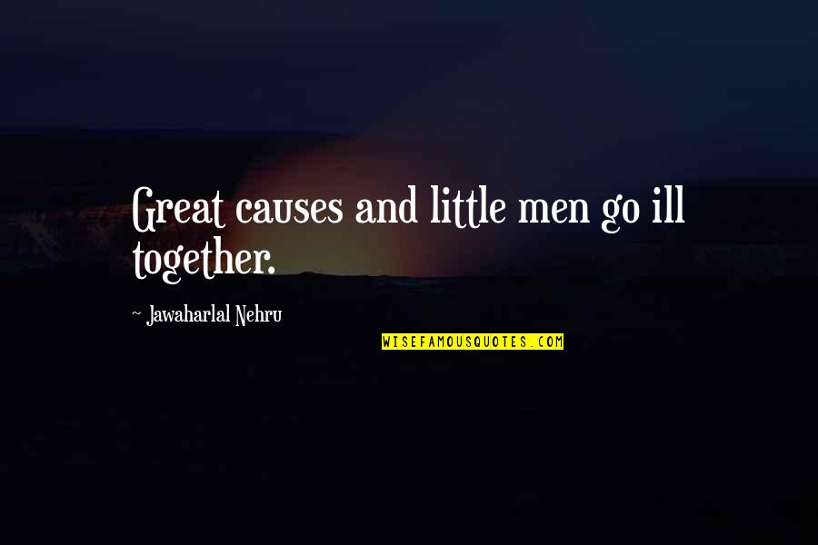 Jawaharlal Nehru Quotes By Jawaharlal Nehru: Great causes and little men go ill together. Jawaharlal Nehru Quotes By Jawaharlal Nehru: Great causes and little men go ill together.