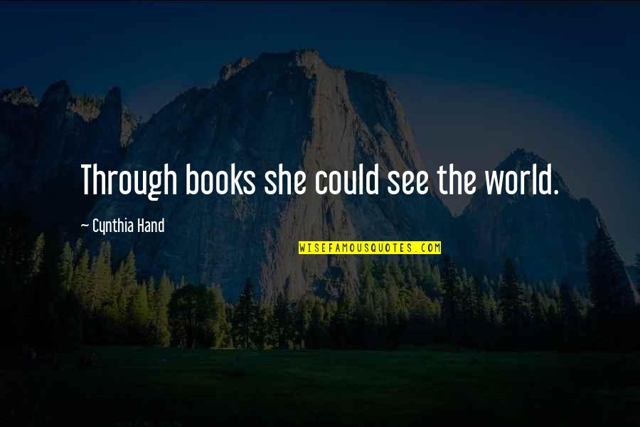 Jawaid Ahmad Quotes By Cynthia Hand: Through books she could see the world. Jawaid Ahmad Quotes By Cynthia Hand: Through books she could see the world.