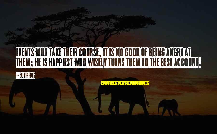 Jawaid Ahmad Quotes By Euripides: Events will take their course, it is no Jawaid Ahmad Quotes By Euripides: Events will take their course, it is no