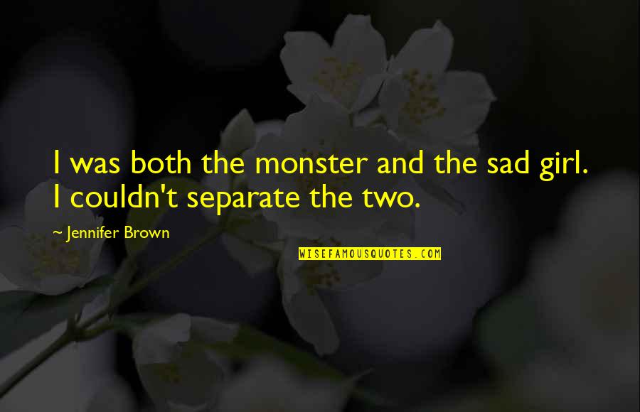 Jawaid Ahmad Quotes By Jennifer Brown: I was both the monster and the sad