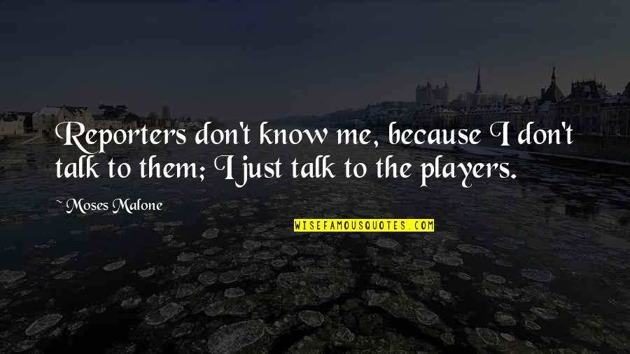 Jawane Jane Quotes By Moses Malone: Reporters don't know me, because I don't talk