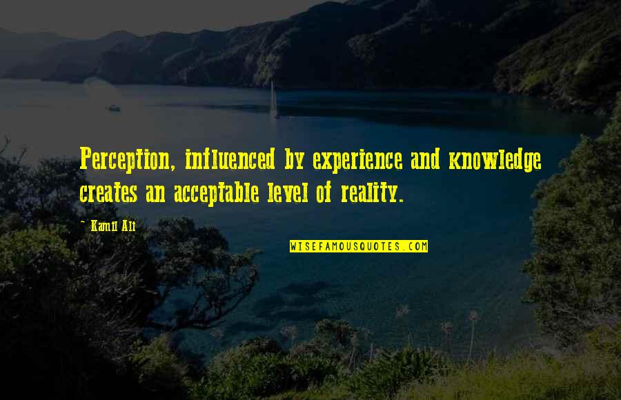 Jawane Williams Quotes By Kamil Ali: Perception, influenced by experience and knowledge creates an Jawane Williams Quotes By Kamil Ali: Perception, influenced by experience and knowledge creates an