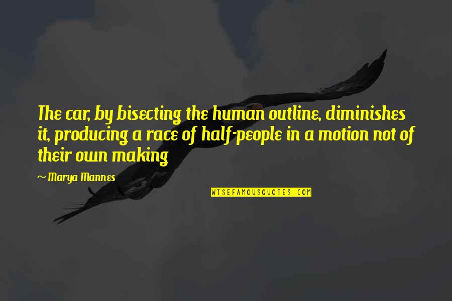 Jawane Williams Quotes By Marya Mannes: The car, by bisecting the human outline, diminishes Jawane Williams Quotes By Marya Mannes: The car, by bisecting the human outline, diminishes