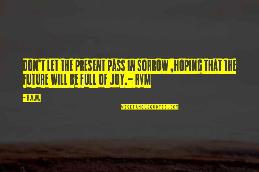 Jawane Williams Quotes By R.v.m.: Don't let the present pass in sorrow ,hoping