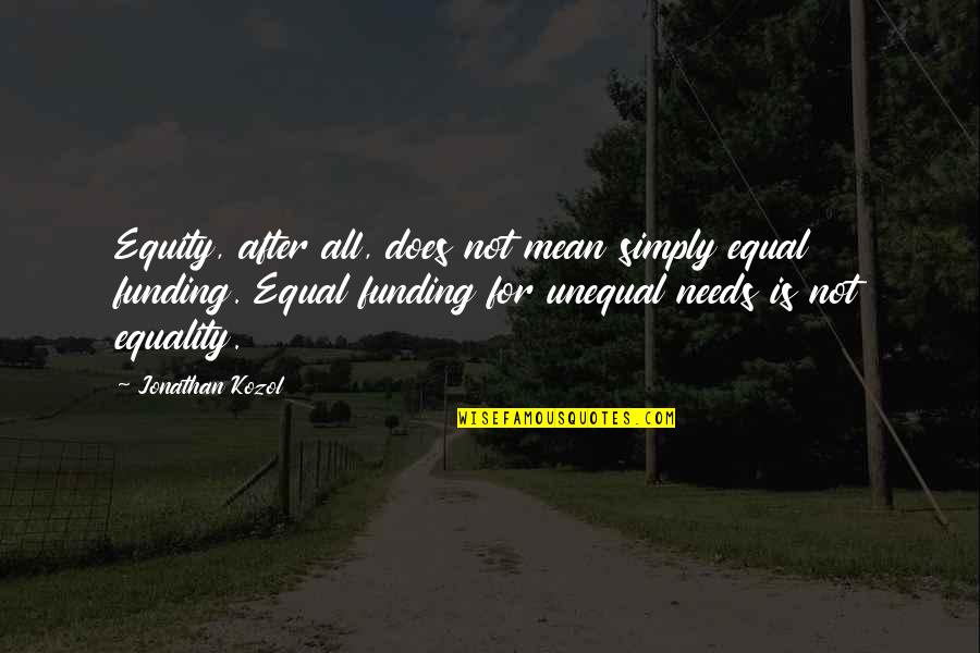 Jawanza Hughes Quotes By Jonathan Kozol: Equity, after all, does not mean simply equal Jawanza Hughes Quotes By Jonathan Kozol: Equity, after all, does not mean simply equal