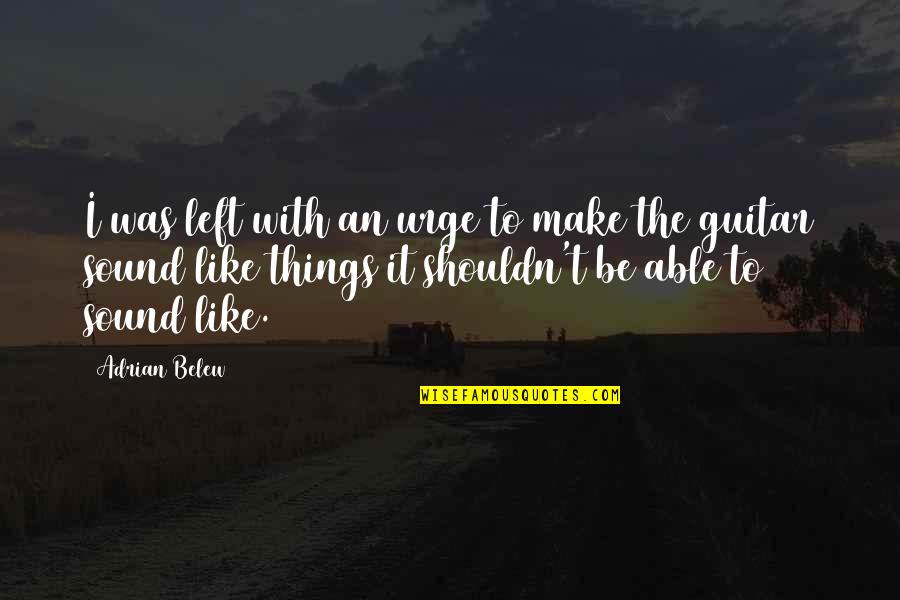 Jawanza Kobie Quotes By Adrian Belew: I was left with an urge to make Jawanza Kobie Quotes By Adrian Belew: I was left with an urge to make