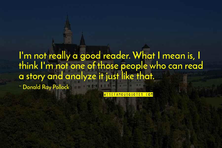 Jawdat Nikoula Quotes By Donald Ray Pollock: I'm not really a good reader. What I Jawdat Nikoula Quotes By Donald Ray Pollock: I'm not really a good reader. What I