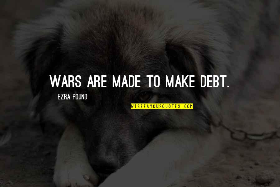 Jawdat Said Quotes By Ezra Pound: Wars are made to make debt.