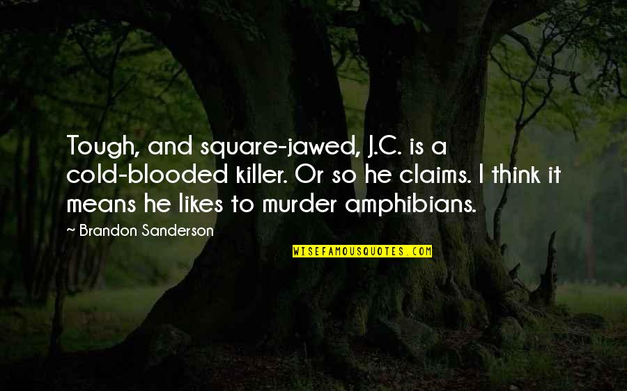 Jawed Quotes By Brandon Sanderson: Tough, and square-jawed, J.C. is a cold-blooded killer.