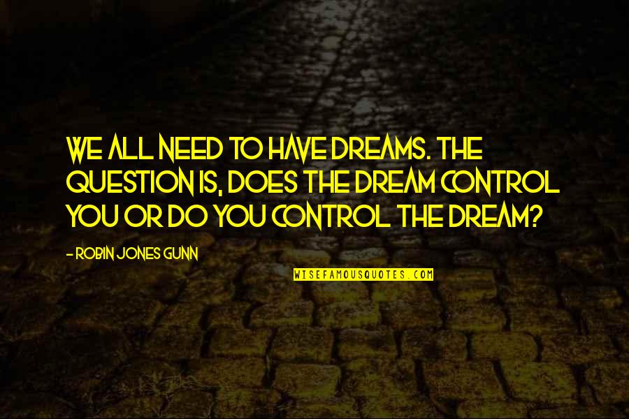 Jawehrafm Quotes By Robin Jones Gunn: We all need to have dreams. The question Jawehrafm Quotes By Robin Jones Gunn: We all need to have dreams. The question