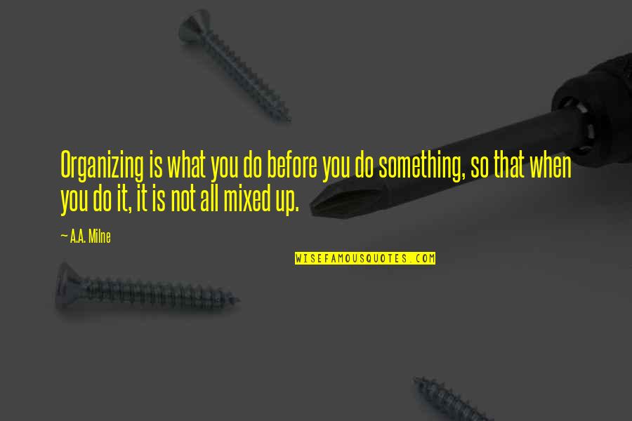 Jawga Boyz Quotes By A.A. Milne: Organizing is what you do before you do