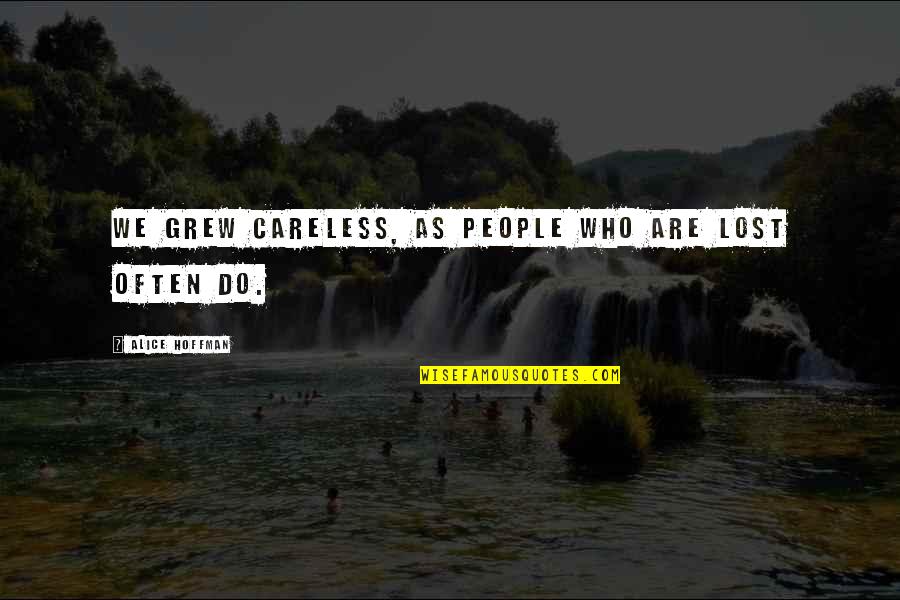 Jawi Online Quotes By Alice Hoffman: We grew careless, as people who are lost Jawi Online Quotes By Alice Hoffman: We grew careless, as people who are lost