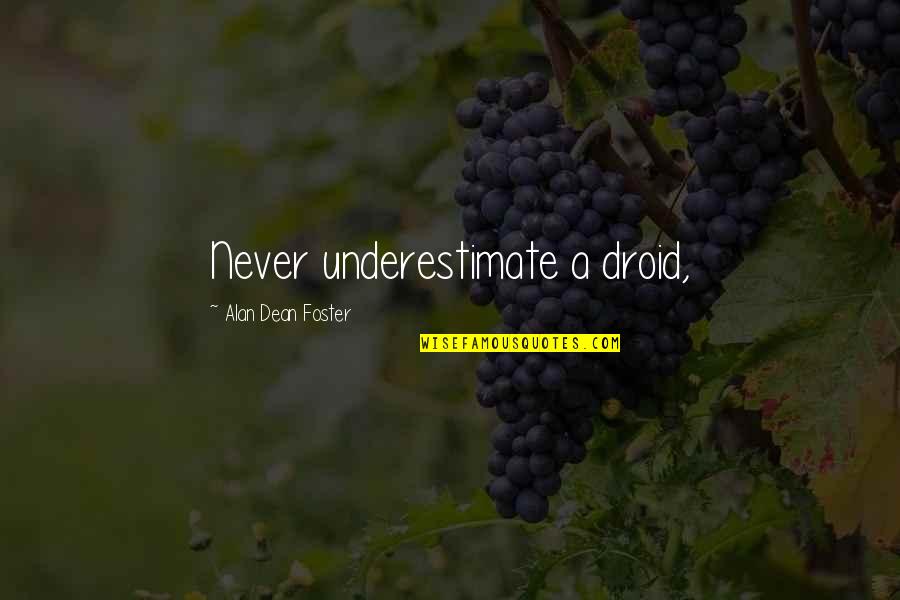 Jawing Experience Quotes By Alan Dean Foster: Never underestimate a droid, Jawing Experience Quotes By Alan Dean Foster: Never underestimate a droid,