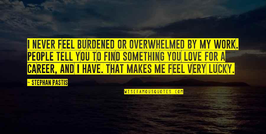 Jawitz Eshowe Quotes By Stephan Pastis: I never feel burdened or overwhelmed by my Jawitz Eshowe Quotes By Stephan Pastis: I never feel burdened or overwhelmed by my