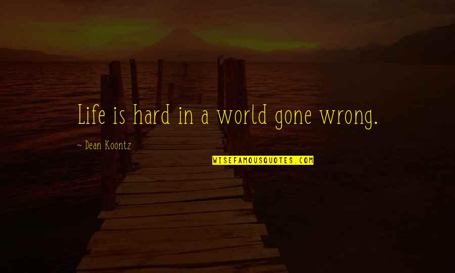 Jawnie Wey Quotes By Dean Koontz: Life is hard in a world gone wrong.